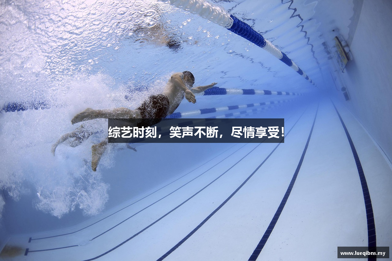 综艺时刻，笑声不断，尽情享受！